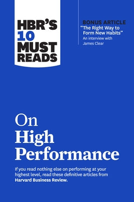 Hbr's 10 Must Reads on High Performance (with Bonus Article the Right Way to Form New Habits" an Interview with James Clear)